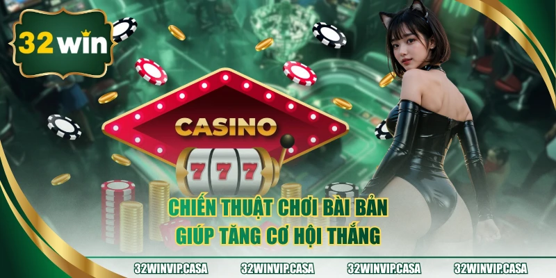 Chiến thuật chơi bài bản giúp tăng cơ hội thắng