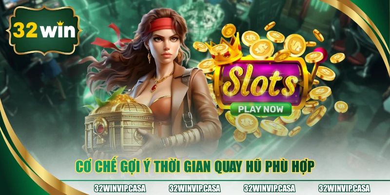 Cơ chế gợi ý thời gian quay hũ phù hợp