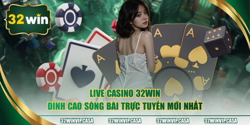 Live Casino 32WIN - Đỉnh Cao Sòng Bài Trực Tuyến Mới Nhất